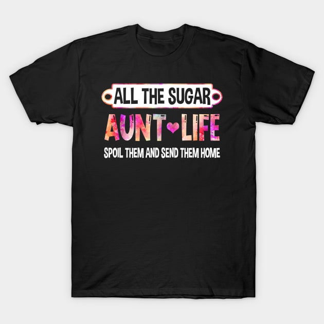 All The Sugar Aunt Life Spoil And Send Them Home Gift T-Shirt by Lorelaimorris